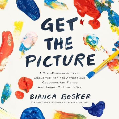 Get the Picture: A Mind-Bending Journey Among Artists by Bianca Bosker