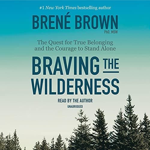 Braving the Wilderness: Embarking on the Quest for True Belonging with Brené Brown