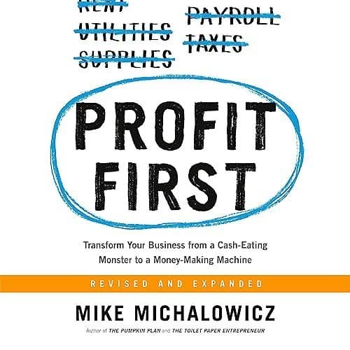 Transform Your Financial Future with &#039;Profit First: From Cash-Eating Monster to Money-Making Machine&#039; by Mike Michalowicz