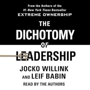 Mastering the Art of Leadership: The Dichotomy of Leadership By Jocko Willink &amp; Leif Babin