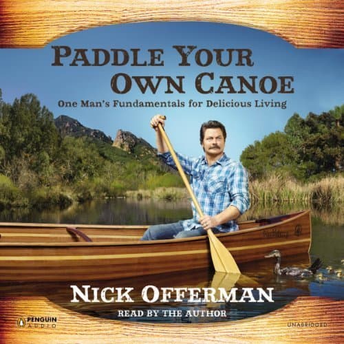 Paddle Your Own Canoe: Nick Offerman&#039;s Blueprint for a Delicious Life