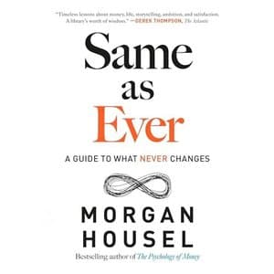 Discover Eternal Principles in &#039;Same as Ever: A Guide to What Never Changes&#039; by Morgan Housel