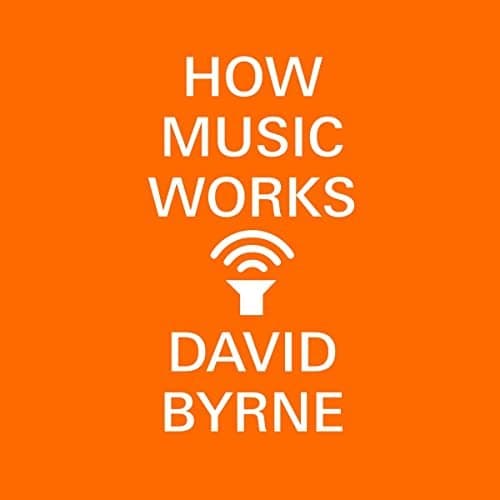 Unlock the Secrets of Sound: How Music Works by David Byrne