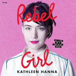 Rebel Girl: My Life as a Feminist Punk by Kathleen Hanna - A Punk Rock Anthem for Feminist Warriors