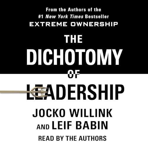 Mastering the Art of Leadership: The Dichotomy of Leadership By Jocko Willink &amp; Leif Babin