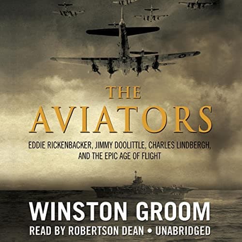 The Aviators: Soaring Through the Epic Age of Flight with Rickenbacker, Doolittle, and Lindbergh