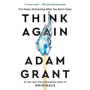 Think Again: The Power of Knowing What You Don&#039;t Know by Adam Grant - A Transformative Guide for Business &amp; Careers