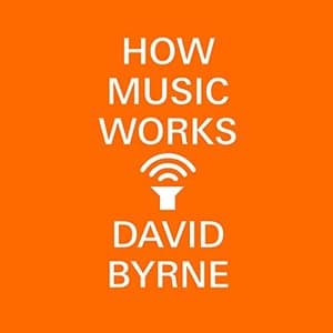 Unlock the Secrets of Sound: How Music Works by David Byrne