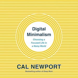 Digital Minimalism: Crafting a Focused, Intentional Life in Today&#039;s Noisy World