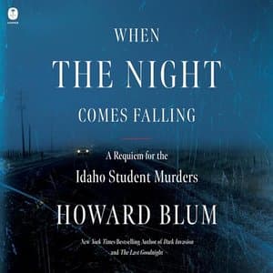 When the Night Comes Falling: A Requiem for the Idaho Student Murders - A Masterpiece by Howard Blum