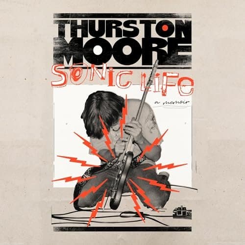 Exploring the Sonic Life: An Electric Memoir by Thurston Moore