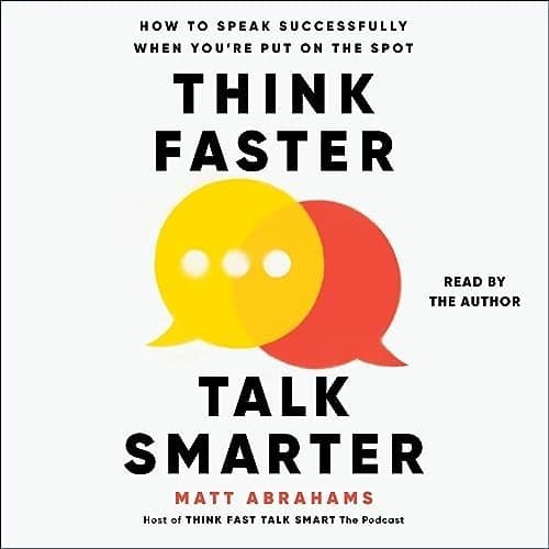 Mastering Spontaneous Speaking: Unleashing Your Inner Communicator with &#039;Think Faster, Talk Smarter&#039; by Matt Abrahams