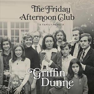 The Friday Afternoon Club: A Heartfelt Dive into Family and Friendship by Griffin Dunne