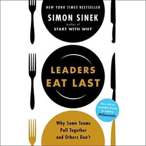 Leaders Eat Last: Building Cohesive Teams and Thriving in Today&#039;s Fast-Paced Business Environment