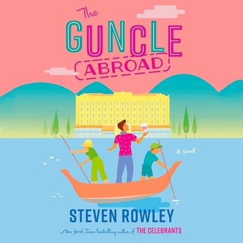 The Guncle Abroad: A Hilarious Global Journey by Steven Rowley