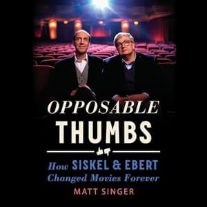 Opposable Thumbs: How Siskel &amp; Ebert Changed Movies Forever - A Compelling Walk Through Film Criticism History