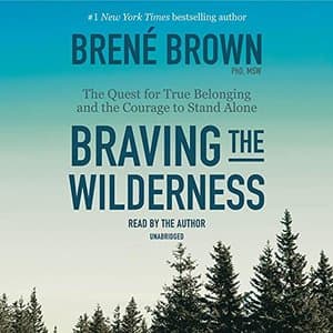 Braving the Wilderness: Embarking on the Quest for True Belonging with Brené Brown