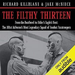 The Epic Journey of the Filthy Thirteen: From the Dustbowl to Hitler&#039;s Eagle&#039;s Nest