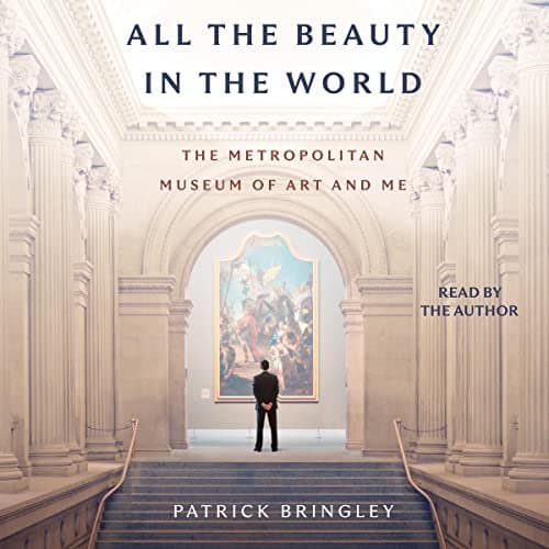 Unlocking All the Beauty in the World: The Metropolitan Museum of Art and Me by Patrick Bringley