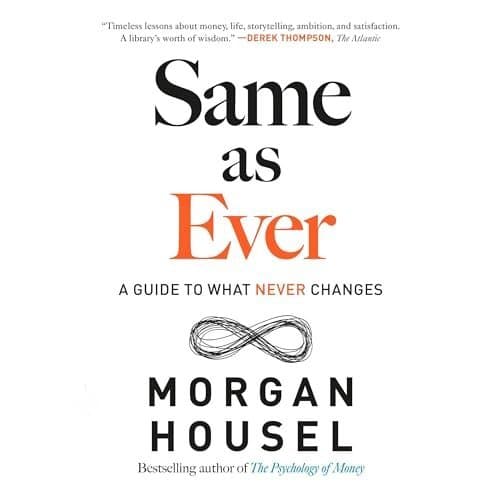 Discover Eternal Principles in 'Same as Ever: A Guide to What Never Changes' by Morgan Housel