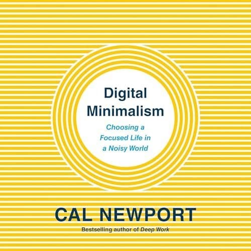 Digital Minimalism: Crafting a Focused, Intentional Life in Today's Noisy World