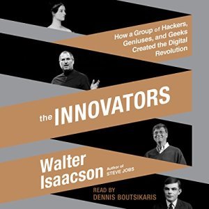 The Innovators: The Unsung Heroes of the Digital Revolution