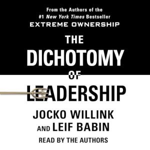 Mastering the Art of Leadership: The Dichotomy of Leadership By Jocko Willink & Leif Babin