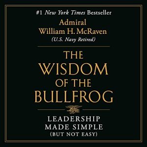 Unlocking the Secrets of Leadership: Insights from Admiral William H. McRaven’s "The Wisdom of the Bullfrog"