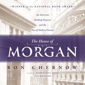 The House of Morgan: How an American Banking Dynasty Shaped Modern Finance