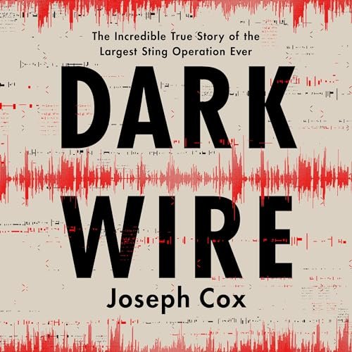 Dark Wire: Unveiling the Underworld in the Largest Sting Operation Ever