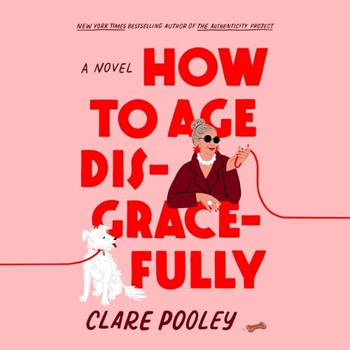 How to Age Disgracefully: A Novel That Breaks Stereotypes and Brings Laughter