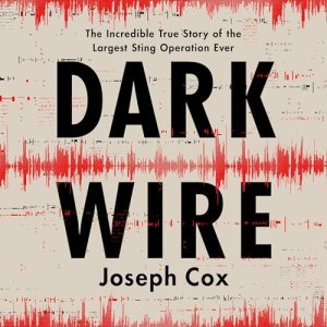 Dark Wire: Unveiling the Underworld in the Largest Sting Operation Ever