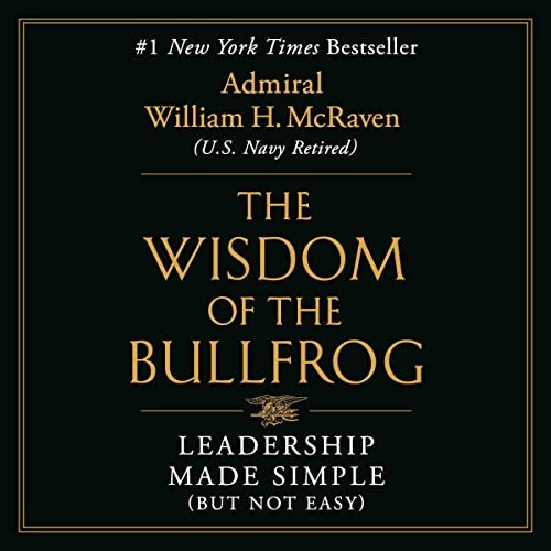 Unlocking the Secrets of Leadership: Insights from Admiral William H. McRaven’s "The Wisdom of the Bullfrog"