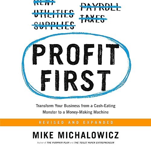 Transform Your Financial Future with 'Profit First: From Cash-Eating Monster to Money-Making Machine' by Mike Michalowicz