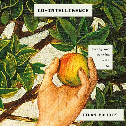 Co-Intelligence: Thriving in Harmony with AI by Ethan Mollick