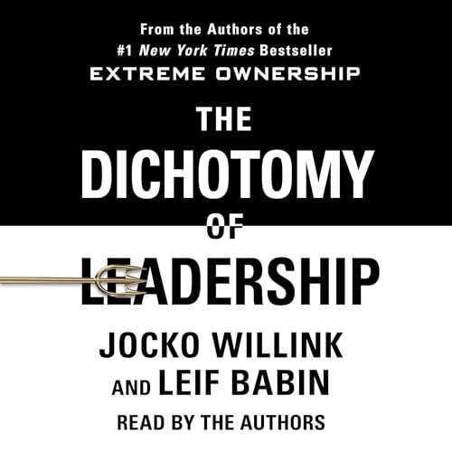 Mastering the Art of Leadership: The Dichotomy of Leadership By Jocko Willink & Leif Babin